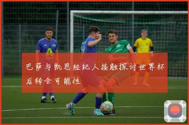 巴萨与凯恩经纪人接触探讨世界杯后转会可能性