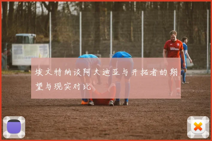 埃文特纳谈阿夫迪亚与开拓者的期望与现实对比