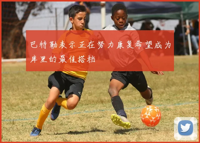 巴特勒表示正在努力康复希望成为库里的最佳搭档