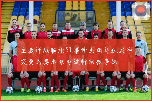 主裁详细解读5T事件杰明与狄龙冲突曼恩奥尼尔与波特助教争执