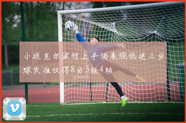 小迈克尔波特上半场表现低迷三分球失准仅得8分3板4助